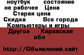 ноутбук hp,  состояние не рабочее › Цена ­ 953 › Старая цена ­ 953 › Скидка ­ 25 - Все города Компьютеры и игры » Другое   . Кировская обл.